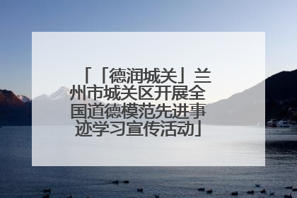 「德润城关」兰州市城关区开展全国道德模范先进事迹学习宣传活动