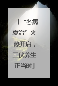 “冬病夏治”火热开启，三伏养生正当时