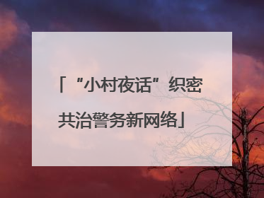 “小村夜话”织密共治警务新网络