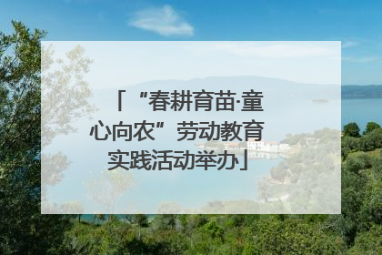 “春耕育苗·童心向农”劳动教育实践活动举办