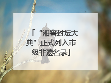 “湘窖封坛大典”正式列入市级非遗名录