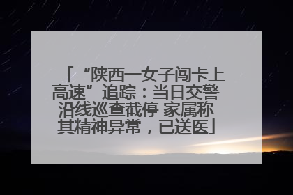 “陕西一女子闯卡上高速”追踪：当日交警沿线巡查截停 家属称其精神异常，已送医