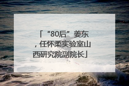 “80后”姜东，任怀柔实验室山西研究院副院长