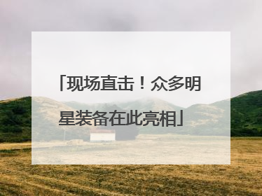 现场直击！众多明星装备在此亮相