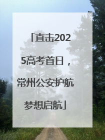 直击2025高考首日，常州公安护航梦想启航