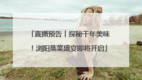直播预告丨探秘千年美味！浏阳蒸菜盛宴即将开启