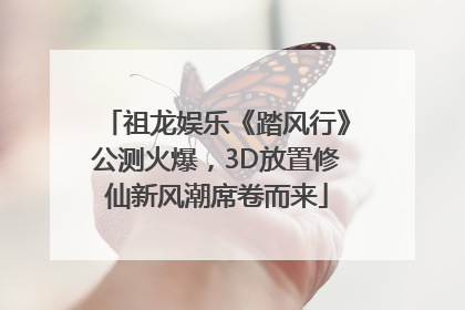 祖龙娱乐《踏风行》公测火爆，3D放置修仙新风潮席卷而来
