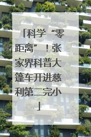 科学“零距离”！张家界科普大篷车开进慈利第二完小