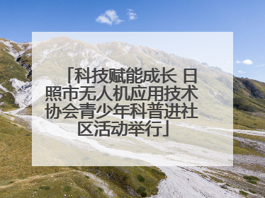 科技赋能成长 日照市无人机应用技术协会青少年科普进社区活动举行