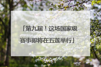 第九届！这场国家级赛事即将在五莲举行