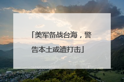 美军备战台海，警告本土或遭打击