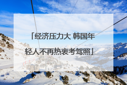 经济压力大 韩国年轻人不再热衷考驾照