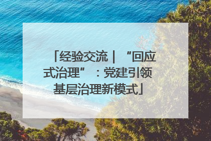 经验交流｜“回应式治理”：党建引领基层治理新模式