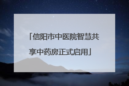 信阳市中医院智慧共享中药房正式启用