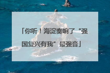你听！海淀奏响了“强国复兴有我”最强音