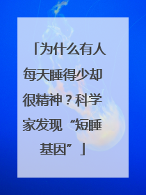 为什么有人每天睡得少却很精神？科学家发现“短睡基因”