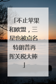 不止苹果和欧盟，三星也被点名 特朗普再挥关税大棒