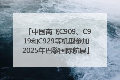 中国商飞C909、C919和C929等机型参加2025年巴黎国际航展