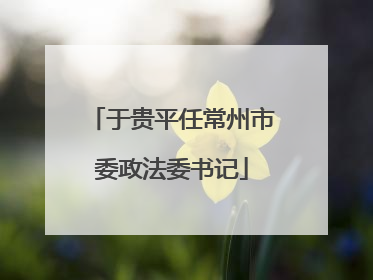 于贵平任常州市委政法委书记