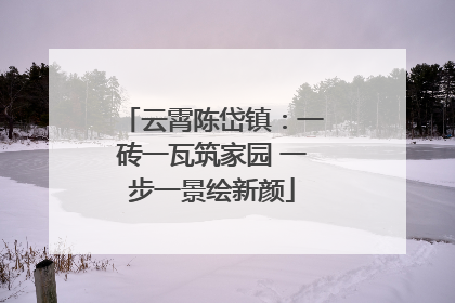 云霄陈岱镇：一砖一瓦筑家园 一步一景绘新颜
