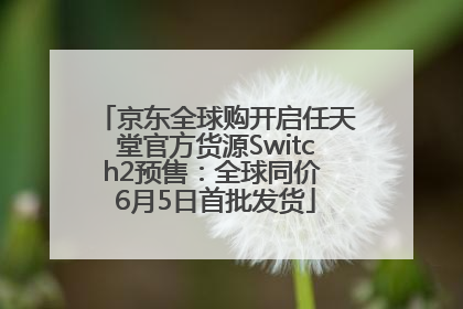 京东全球购开启任天堂官方货源Switch2预售：全球同价 6月5日首批发货