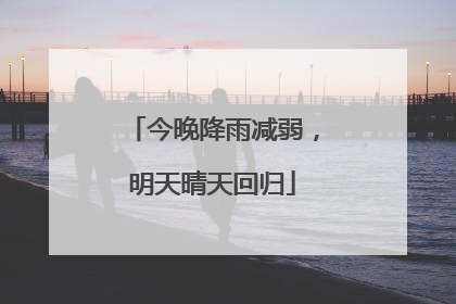 今晚降雨减弱，明天晴天回归
