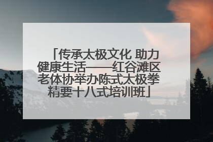 传承太极文化 助力健康生活——红谷滩区老体协举办陈式太极拳精要十八式培训班