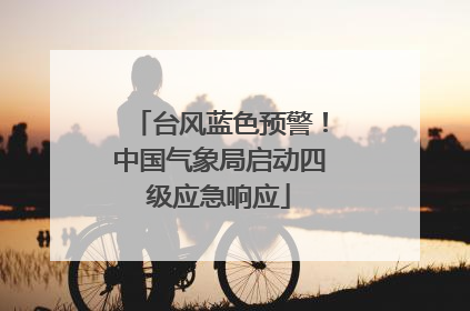 台风蓝色预警！中国气象局启动四级应急响应