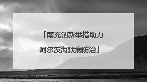 南充创新举措助力阿尔茨海默病防治