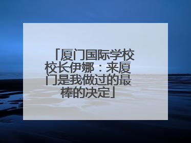 厦门国际学校校长伊娜：来厦门是我做过的最棒的决定