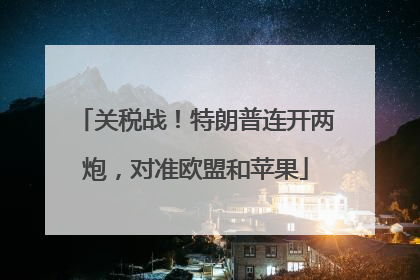 关税战！特朗普连开两炮，对准欧盟和苹果