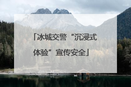 冰城交警“沉浸式体验”宣传安全