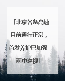 北京各条高速目前通行正常，首发养护已加强雨中巡视