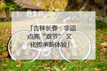 吉林长春：非遗点亮“双节” 文化传承新体验