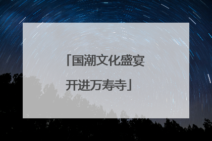国潮文化盛宴开进万寿寺