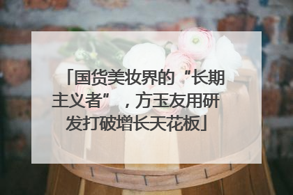 国货美妆界的“长期主义者”，方玉友用研发打破增长天花板
