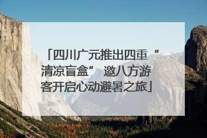 四川广元推出四重“清凉盲盒” 邀八方游客开启心动避暑之旅