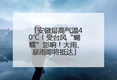 安徽最高气温40℃！受台风“蝴蝶”影响！大雨、暴雨即将抵达