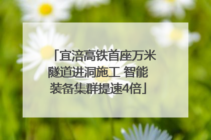 宜涪高铁首座万米隧道进洞施工 智能装备集群提速4倍