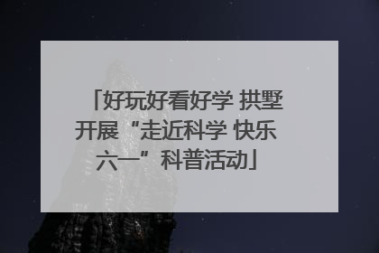 好玩好看好学 拱墅开展“走近科学 快乐六一”科普活动