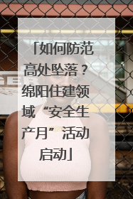 如何防范高处坠落？绵阳住建领域“安全生产月”活动启动
