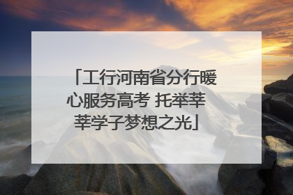 工行河南省分行暖心服务高考 托举莘莘学子梦想之光
