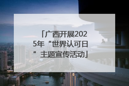 广西开展2025年“世界认可日”主题宣传活动