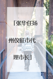 张华任扬州仪征市代理市长