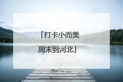 打卡小而美 周末到河北