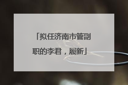 拟任济南市管副职的李君，履新
