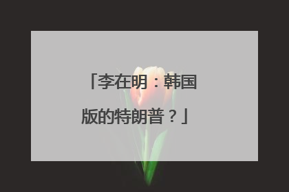 李在明：韩国版的特朗普？