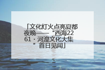 文化灯火点亮夏都夜晚——“西海2261・河湟文化大集”首日见闻