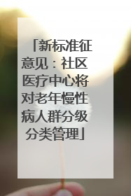 新标准征意见：社区医疗中心将对老年慢性病人群分级分类管理