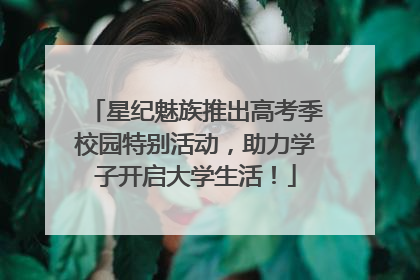 星纪魅族推出高考季校园特别活动，助力学子开启大学生活！